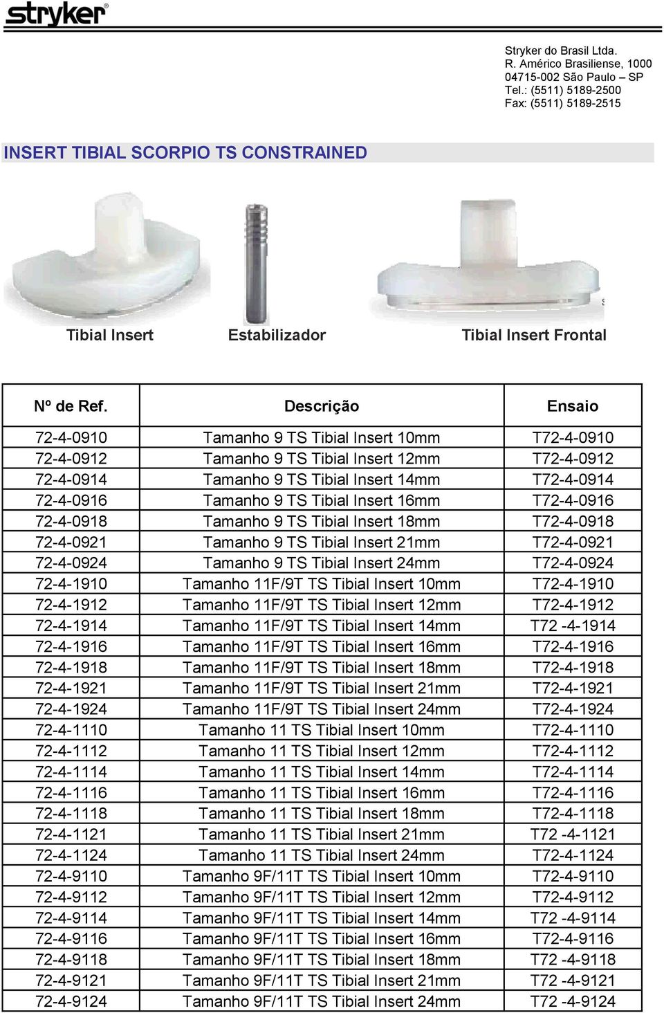 Tibial Insert 16mm T72-4-0916 72-4-0918 Tamanho 9 TS Tibial Insert 18mm T72-4-0918 72-4-0921 Tamanho 9 TS Tibial Insert 21mm T72-4-0921 72-4-0924 Tamanho 9 TS Tibial Insert 24mm T72-4-0924 72-4-1910