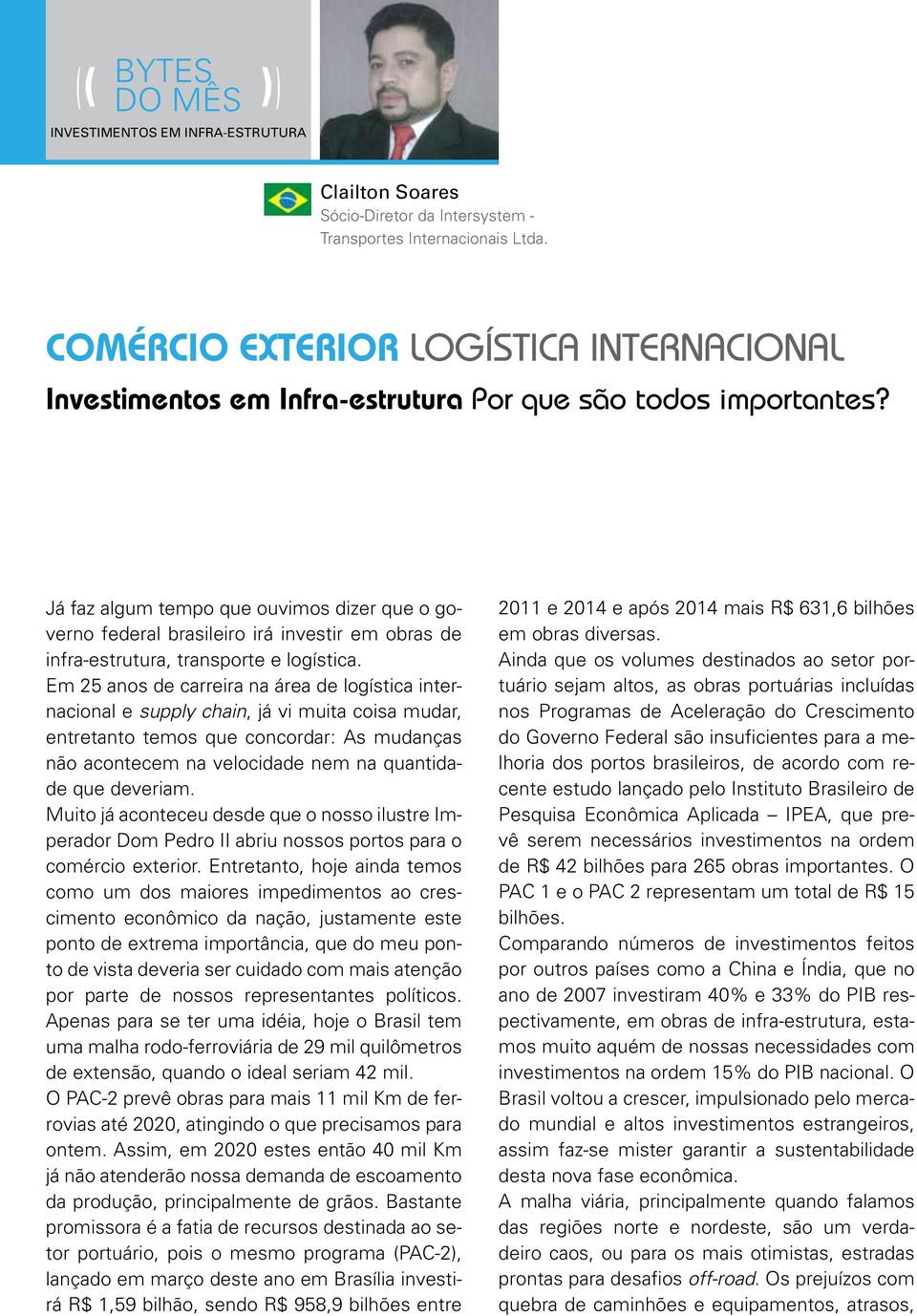 Já faz algum tempo que ouvimos dizer que o governo federal brasileiro irá investir em obras de infra-estrutura, transporte e logística.