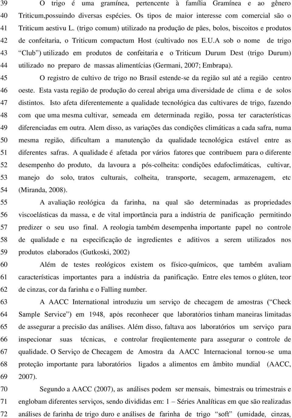 (trigo comum) utilizado na produção de pães, bolos, biscoitos e produtos de confeitaria, o Triticum compactum Host (cultivado nos E.U.