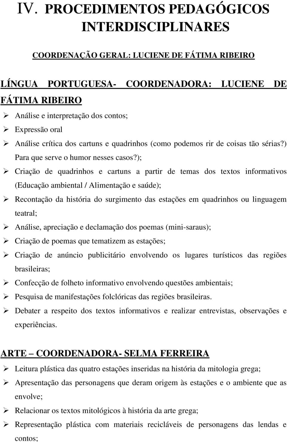 ); Criação de quadrinhos e cartuns a partir de temas dos textos informativos (Educação ambiental / Alimentação e saúde); Recontação da história do surgimento das estações em quadrinhos ou linguagem