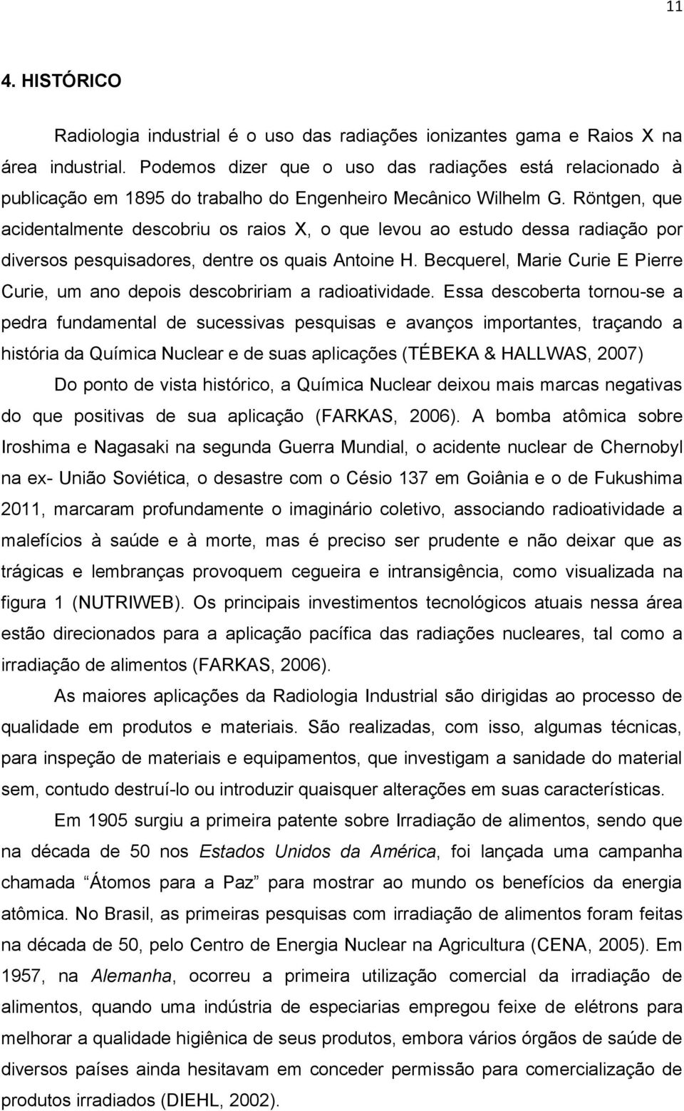 Röntgen, que acidentalmente descobriu os raios X, o que levou ao estudo dessa radiação por diversos pesquisadores, dentre os quais Antoine H.