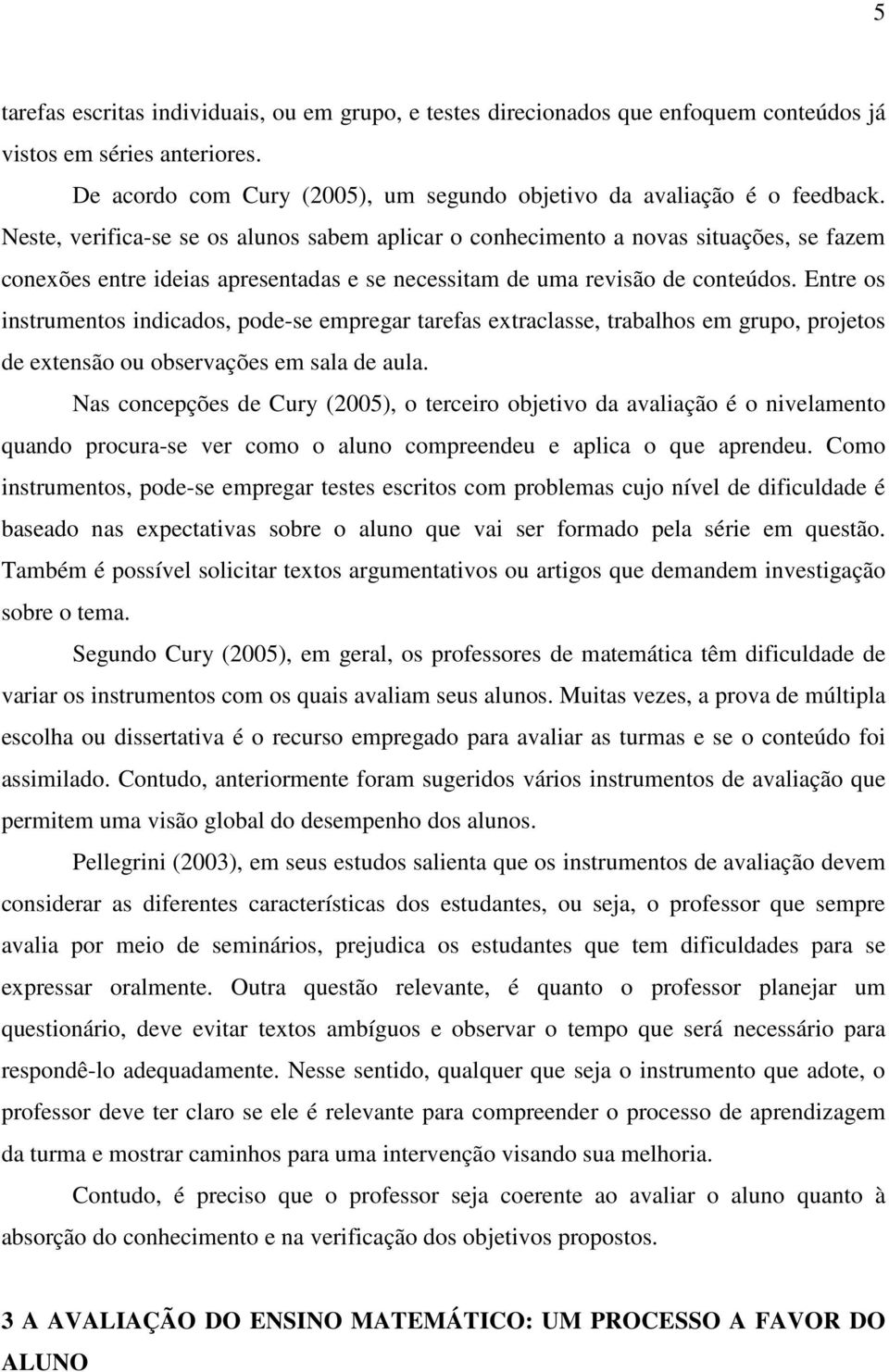 Entre os instrumentos indicados, pode-se empregar tarefas extraclasse, trabalhos em grupo, projetos de extensão ou observações em sala de aula.