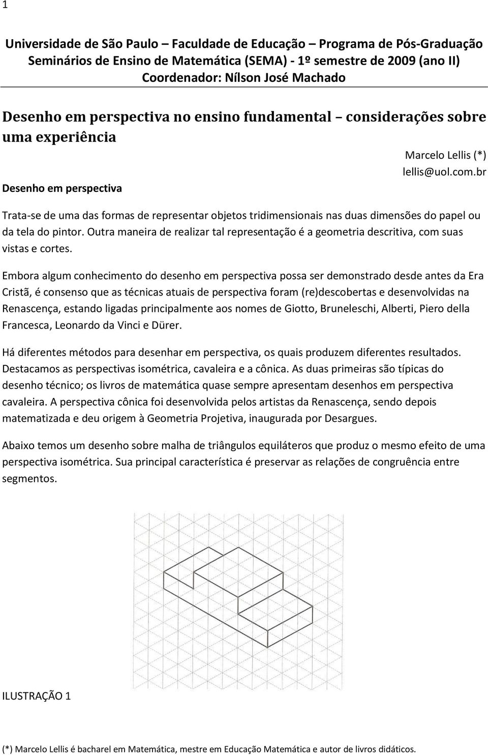 br Desenho em perspectiva Trata-se de uma das formas de representar objetos tridimensionais nas duas dimensões do papel ou da tela do pintor.