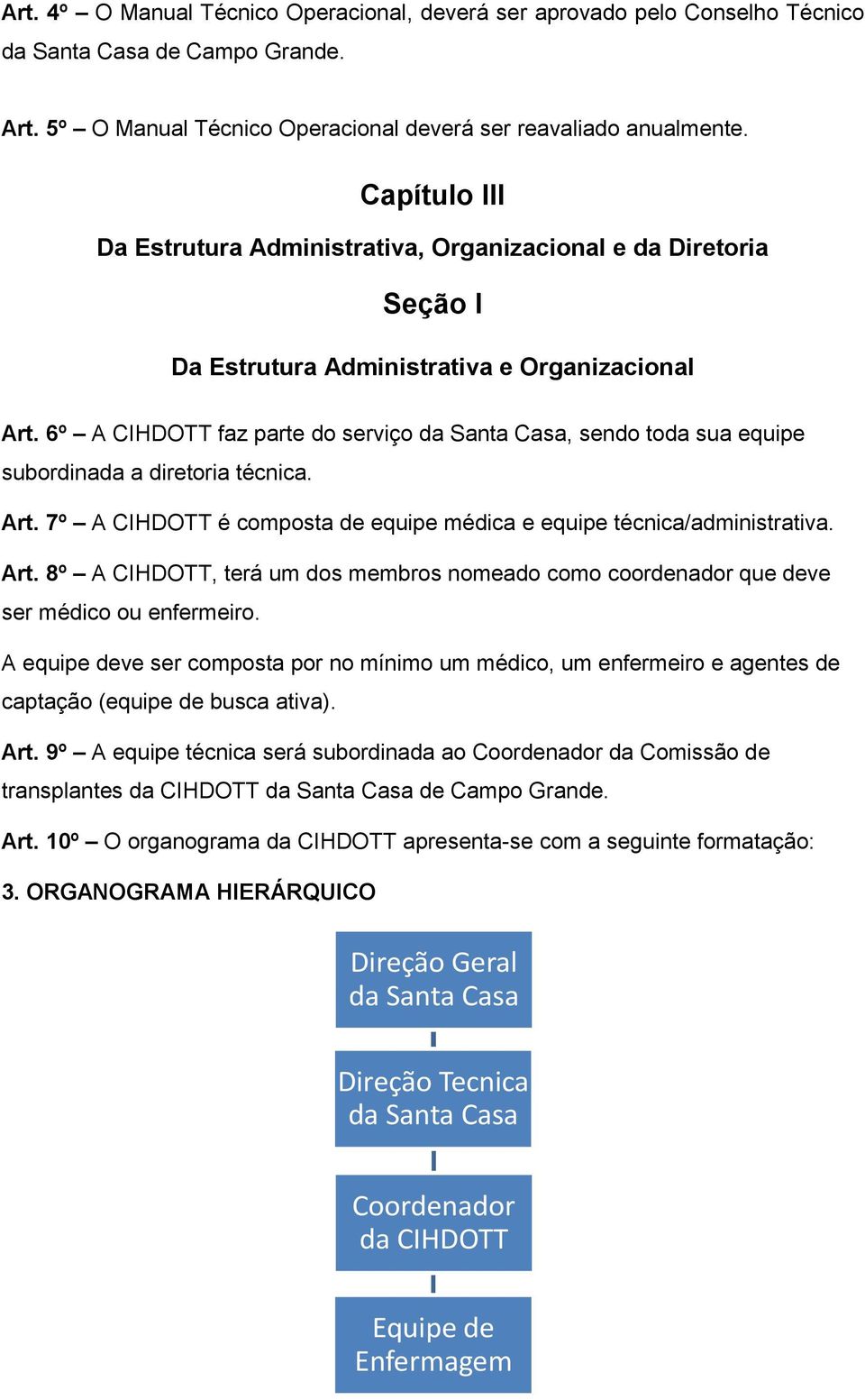 6º A CIHDOTT faz parte do serviço da Santa Casa, sendo toda sua equipe subordinada a diretoria técnica. Art.