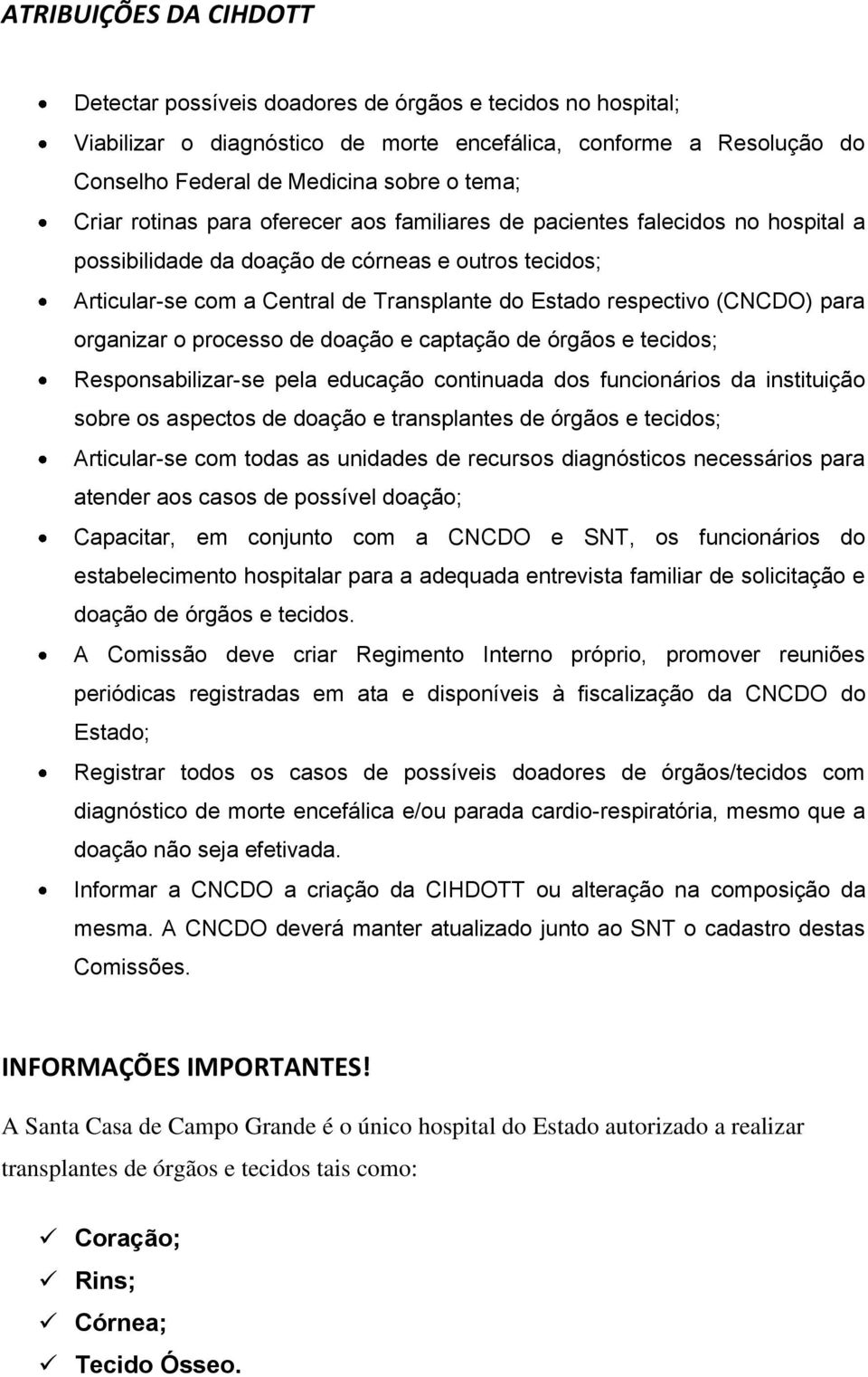 (CNCDO) para organizar o processo de doação e captação de órgãos e tecidos; Responsabilizar-se pela educação continuada dos funcionários da instituição sobre os aspectos de doação e transplantes de