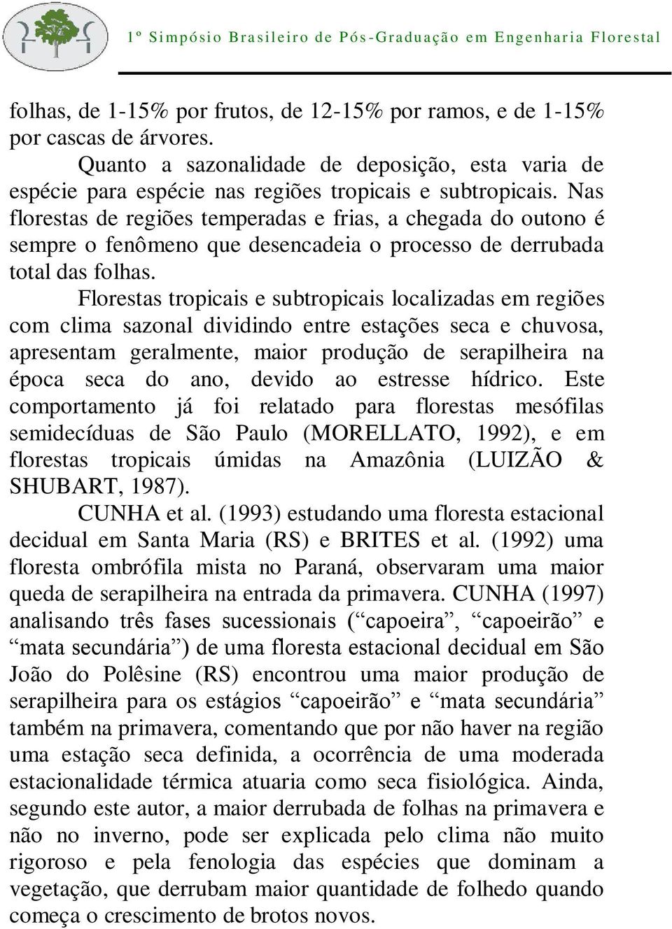 Florestas tropicais e subtropicais localizadas em regiões com clima sazonal dividindo entre estações seca e chuvosa, apresentam geralmente, maior produção de serapilheira na época seca do ano, devido