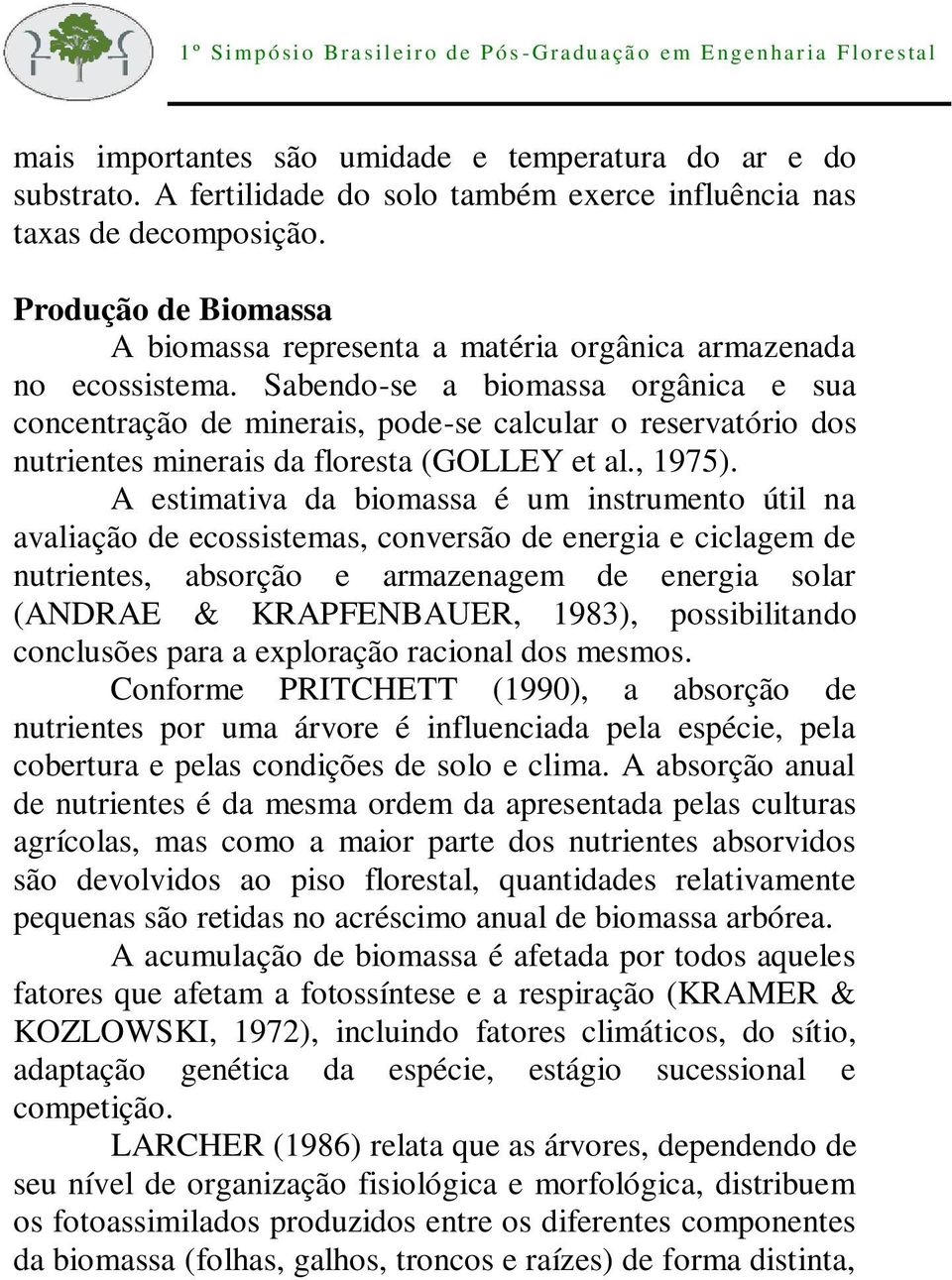 Sabendo-se a biomassa orgânica e sua concentração de minerais, pode-se calcular o reservatório dos nutrientes minerais da floresta (GOLLEY et al., 1975).