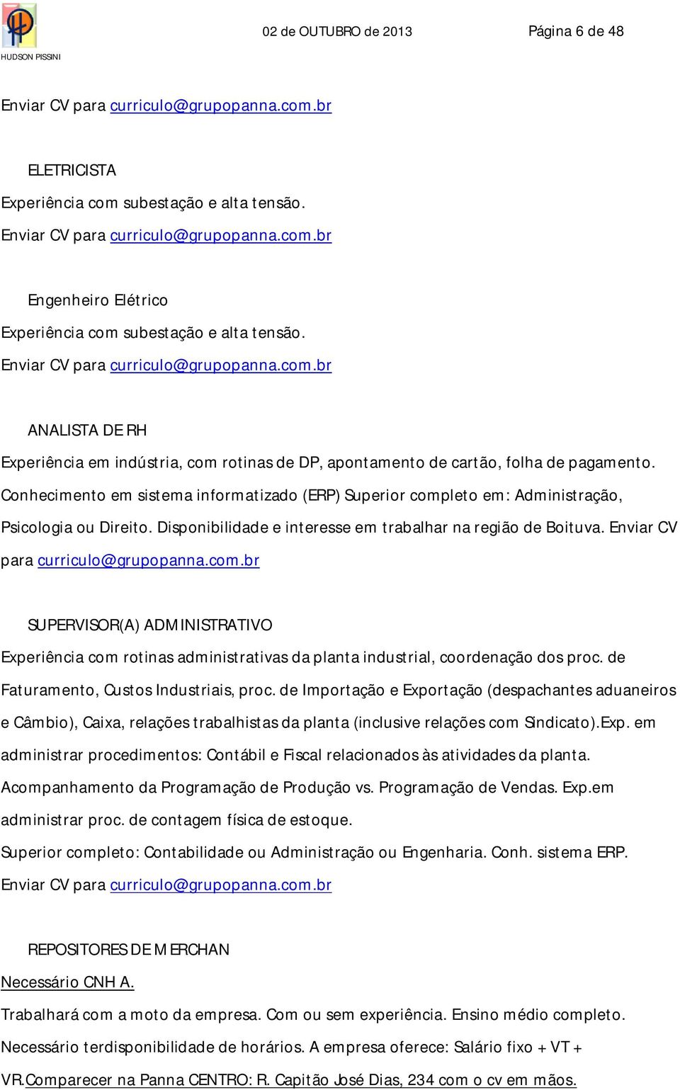 Conhecimento em sistema informatizado (ERP) Superior completo em: Administração, Psicologia ou Direito. Disponibilidade e interesse em trabalhar na região de Boituva.