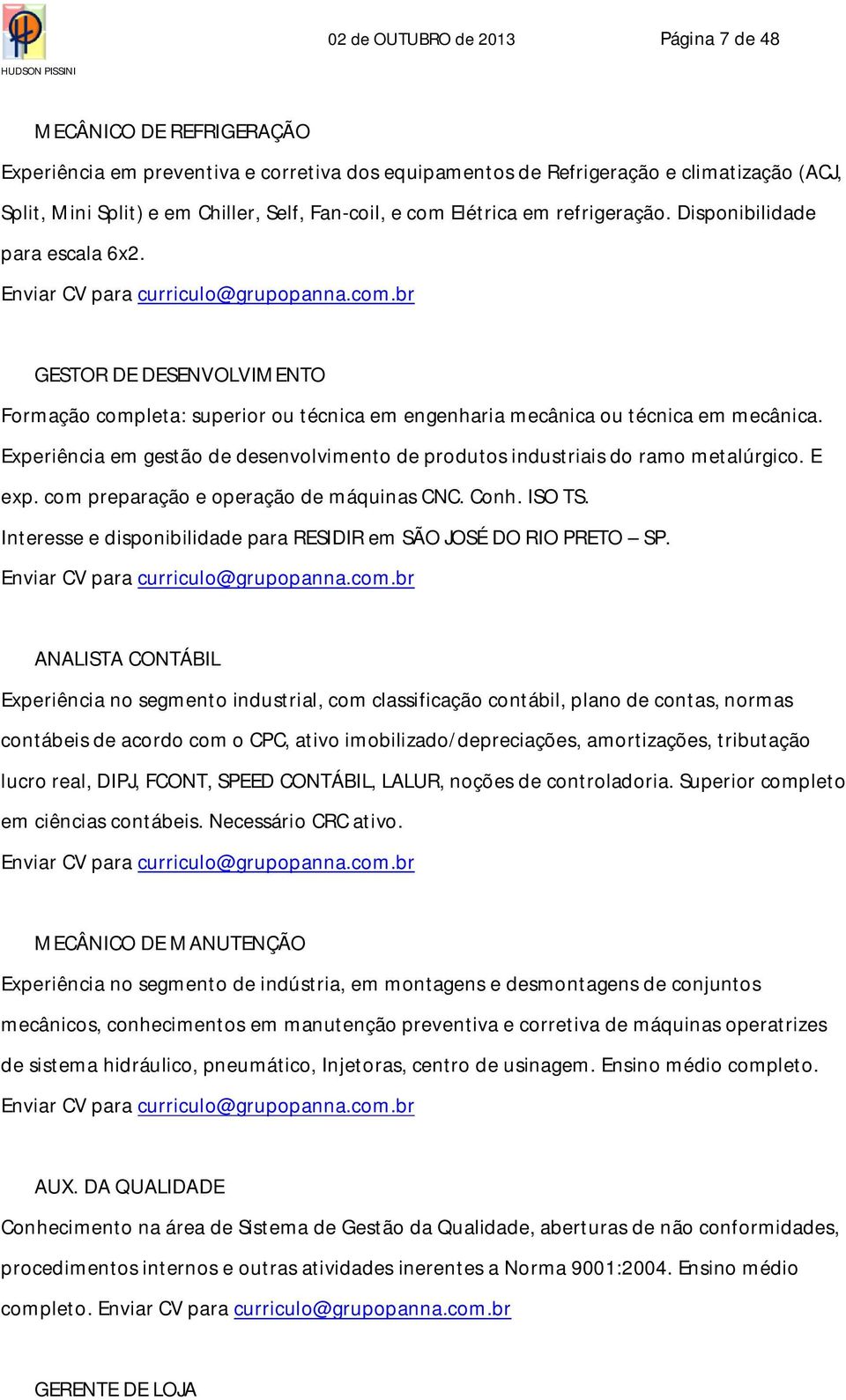 Experiência em gestão de desenvolvimento de produtos industriais do ramo metalúrgico. E exp. com preparação e operação de máquinas CNC. Conh. ISO TS.