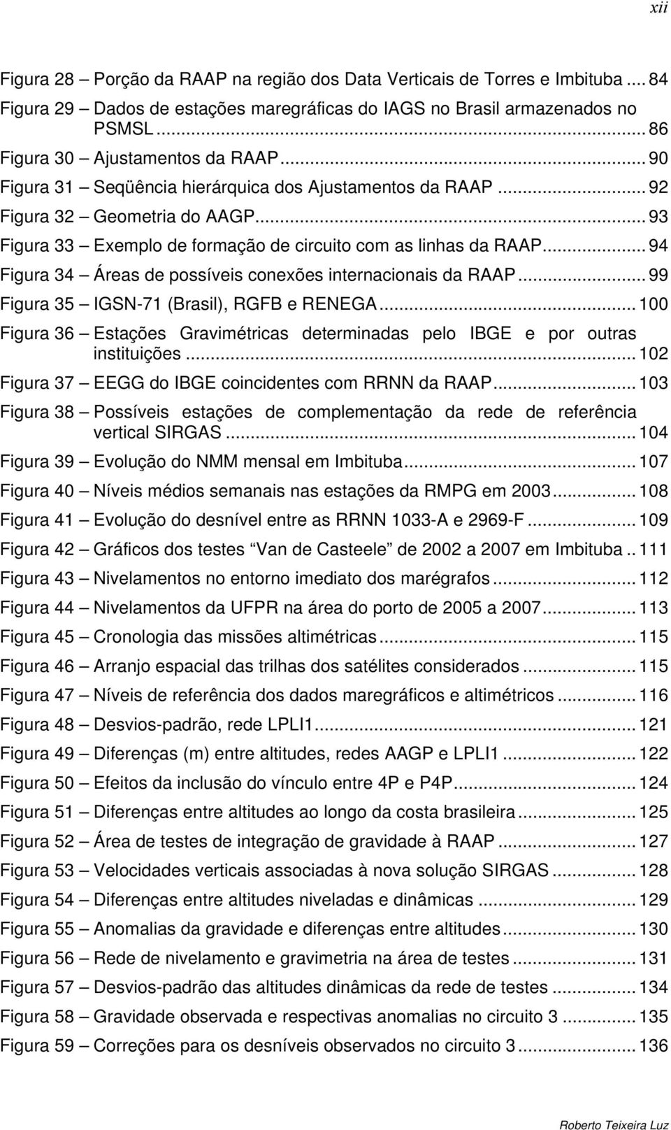 .. 94 Figura 34 Áreas de possíveis conexões internacionais da RAAP... 99 Figura 35 IGSN-71 (Brasil), RGFB e RENEGA.