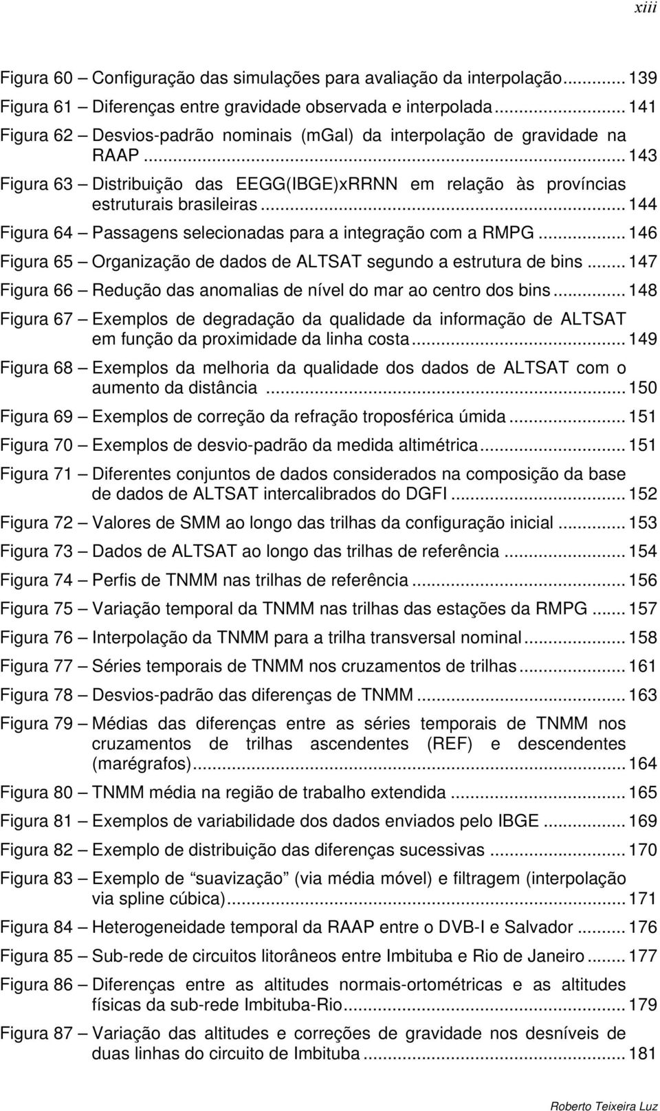 .. 144 Figura 64 Passagens selecionadas para a integração com a RMPG... 146 Figura 65 Organização de dados de ALTSAT segundo a estrutura de bins.