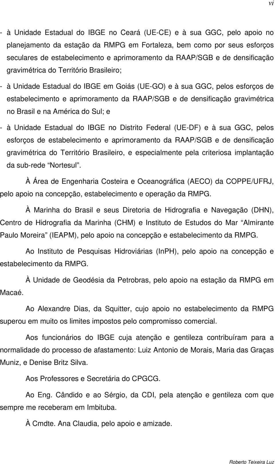 densificação gravimétrica no Brasil e na América do Sul; e - à Unidade Estadual do IBGE no Distrito Federal (UE-DF) e à sua GGC, pelos esforços de estabelecimento e aprimoramento da RAAP/SGB e de