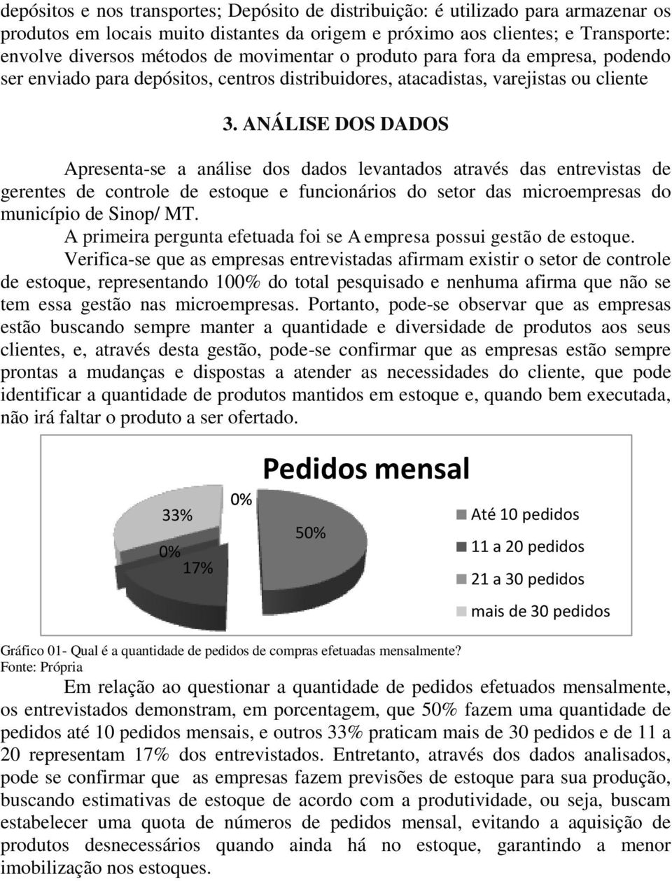 ANÁLISE DOS DADOS Apresenta-se a análise dos dados levantados através das entrevistas de gerentes de controle de estoque e funcionários do setor das microempresas do município de Sinop/ MT.