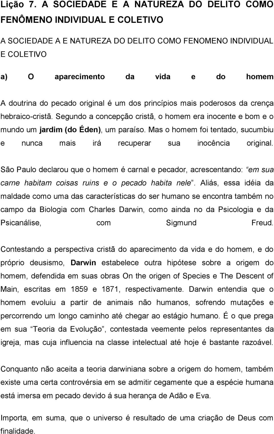 original é um dos princípios mais poderosos da crença hebraico-cristã. Segundo a concepção cristã, o homem era inocente e bom e o mundo um jardim (do Éden), um paraíso.