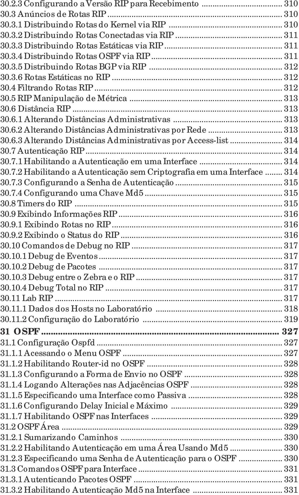 .. 313 30.6 Distância RIP... 313 30.6.1 Alterando Distâncias Administrativas... 313 30.6.2 Alterando Distâncias Administrativas por Rede... 313 30.6.3 Alterando Distâncias Administrativas por Access-list.