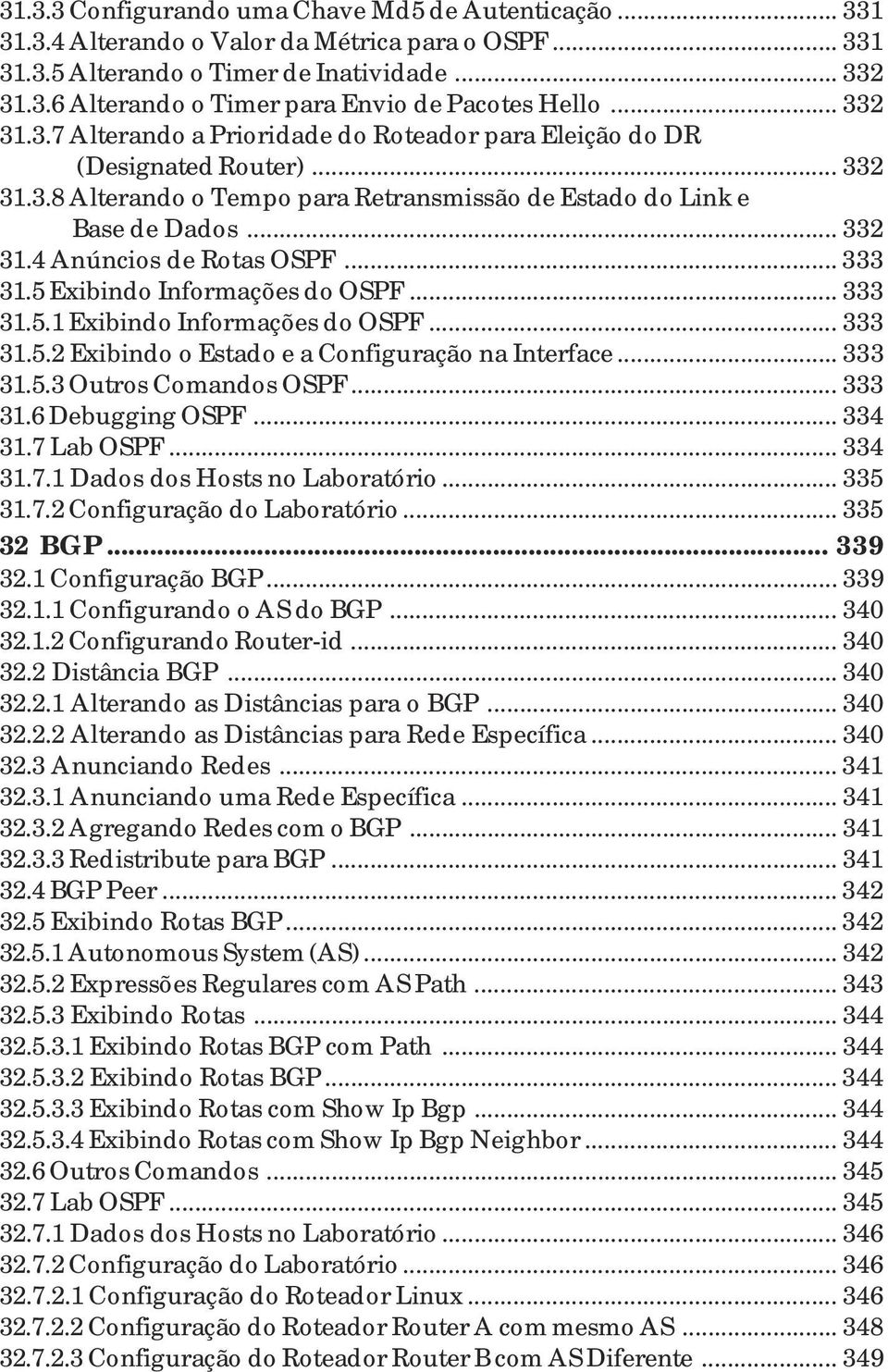 .. 333 31.5 Exibindo Informações do OSPF... 333 31.5.1 Exibindo Informações do OSPF... 333 31.5.2 Exibindo o Estado e a Configuração na Interface... 333 31.5.3 Outros Comandos OSPF... 333 31.6 Debugging OSPF.