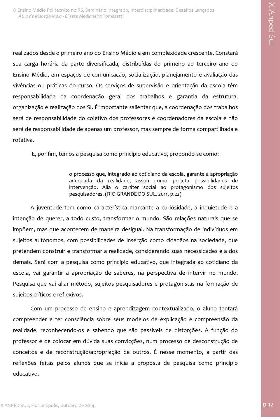 práticas do curso. Os serviços de supervisão e orientação da escola têm responsabilidade da coordenação geral dos trabalhos e garantia da estrutura, organização e realização dos SI.