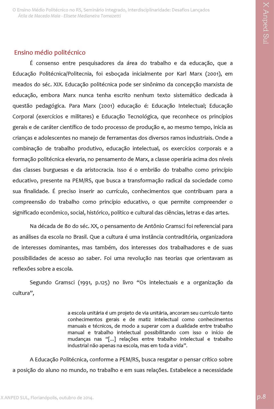 Para Marx (2001) educação é: Educação Intelectual; Educação Corporal (exercícios e militares) e Educação Tecnológica, que reconhece os princípios gerais e de caráter científico de todo processo de