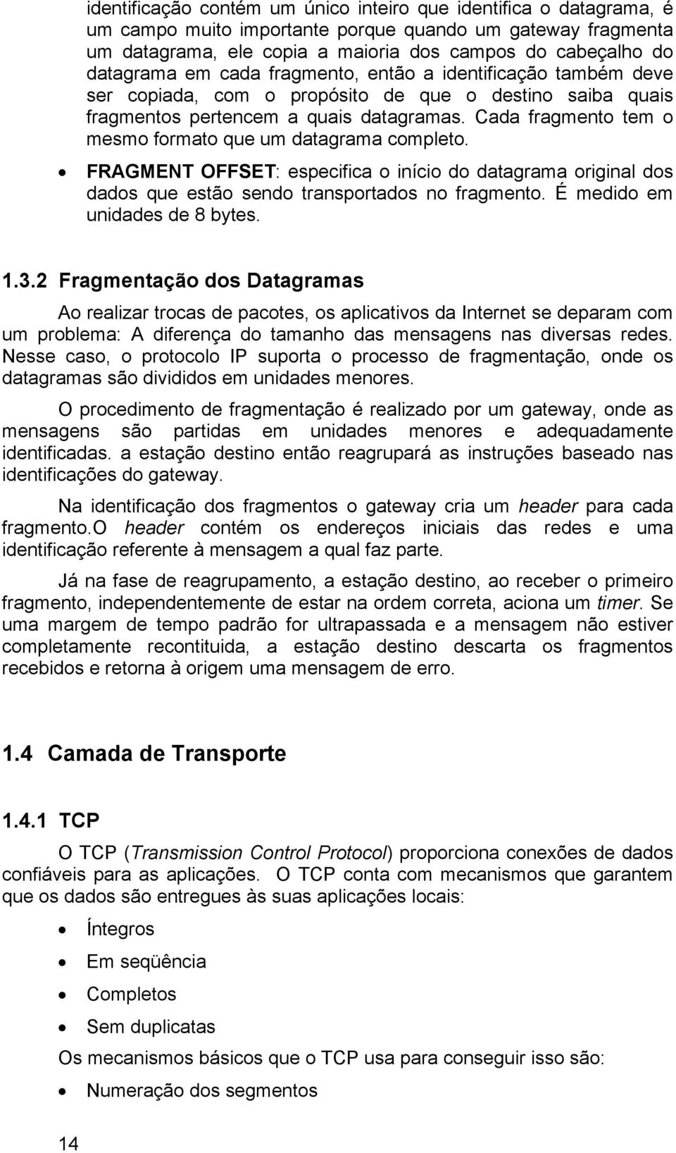 Cada fragmento tem o mesmo formato que um datagrama completo. FRAGMENT OFFSET: especifica o início do datagrama original dos dados que estão sendo transportados no fragmento.