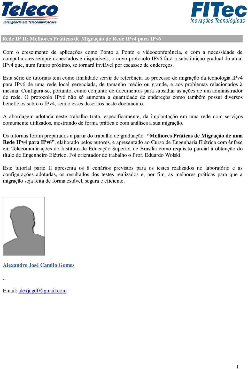 Esta série de tutoriais tem como finalidade servir de referência ao processo de migração da tecnologia IPv4 para IPv6 de uma rede local gerenciada, de tamanho médio ou grande, e aos problemas