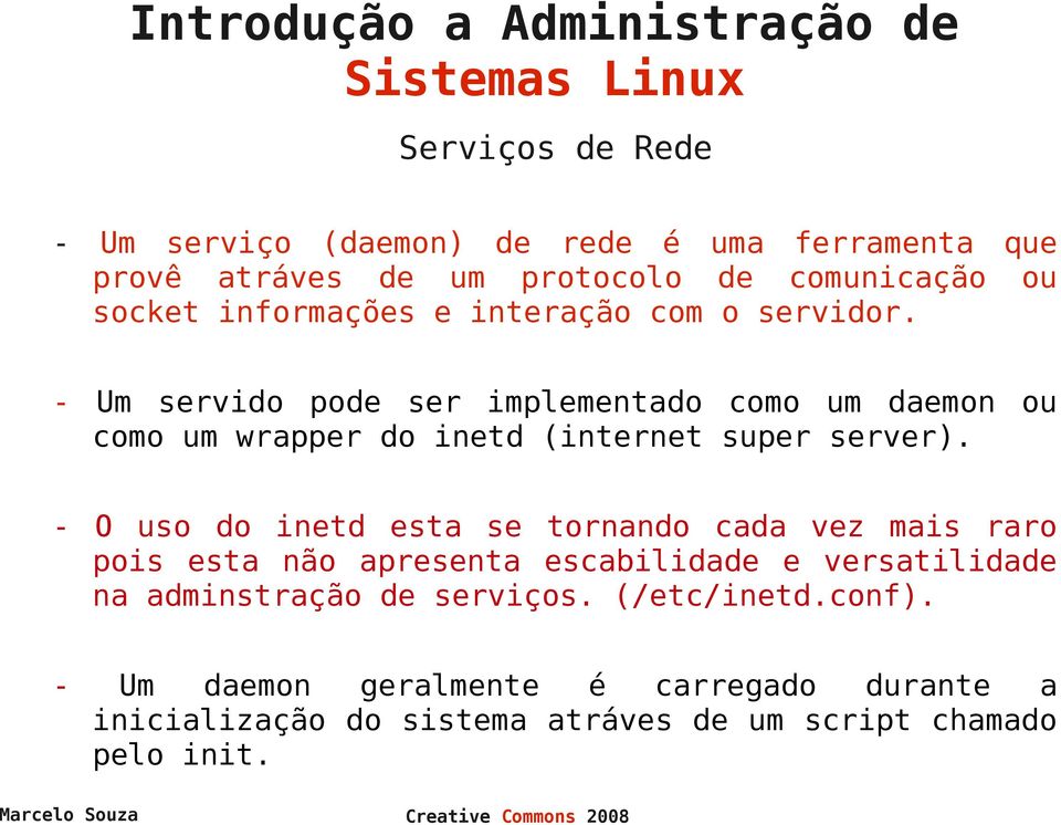 - Um servido pode ser implementado como um daemon ou como um wrapper do inetd (internet super server).