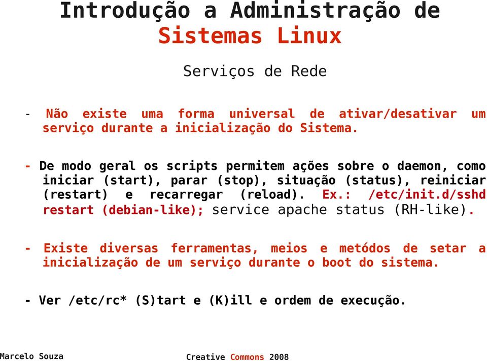(restart) e recarregar (reload). Ex.: /etc/init.d/sshd restart (debian-like); service apache status (RH-like).