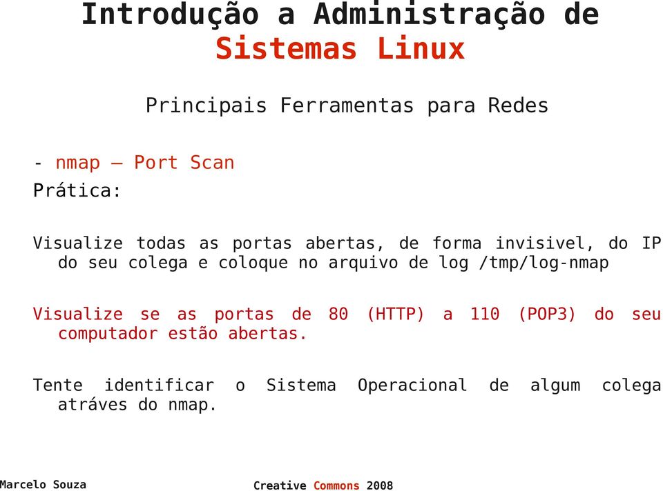 log /tmp/log-nmap Visualize se as portas de 80 (HTTP) a 110 (POP3) do seu