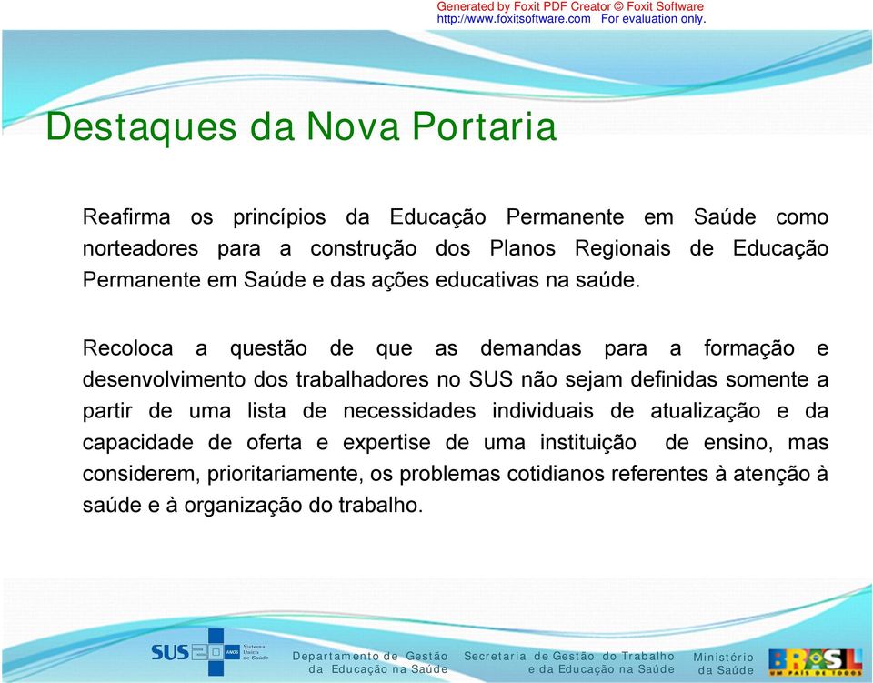 Recoloca a questão de que as demandas para a formação e desenvolvimento dos trabalhadores no SUS não sejam definidas somente a partir de uma