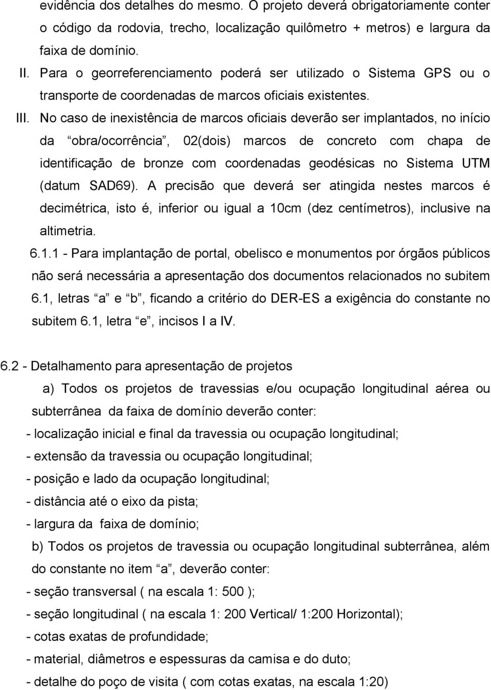 No caso de inexistência de marcos oficiais deverão ser implantados, no início da obra/ocorrência, 02(dois) marcos de concreto com chapa de identificação de bronze com coordenadas geodésicas no