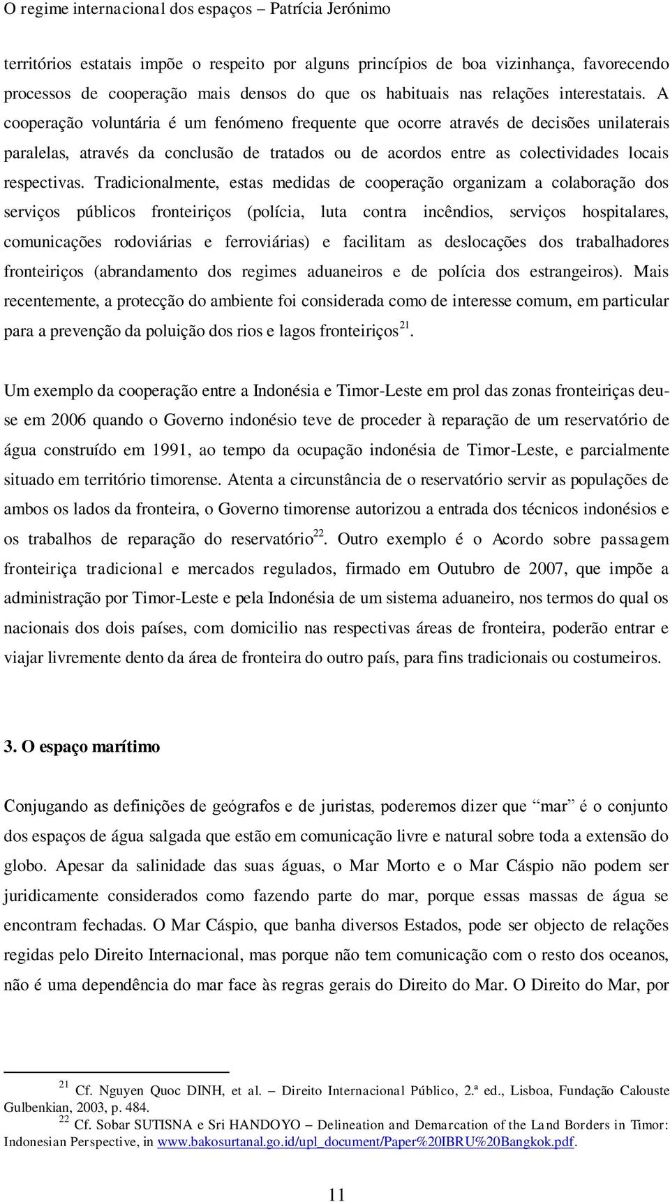 Tradicionalmente, estas medidas de cooperação organizam a colaboração dos serviços públicos fronteiriços (polícia, luta contra incêndios, serviços hospitalares, comunicações rodoviárias e