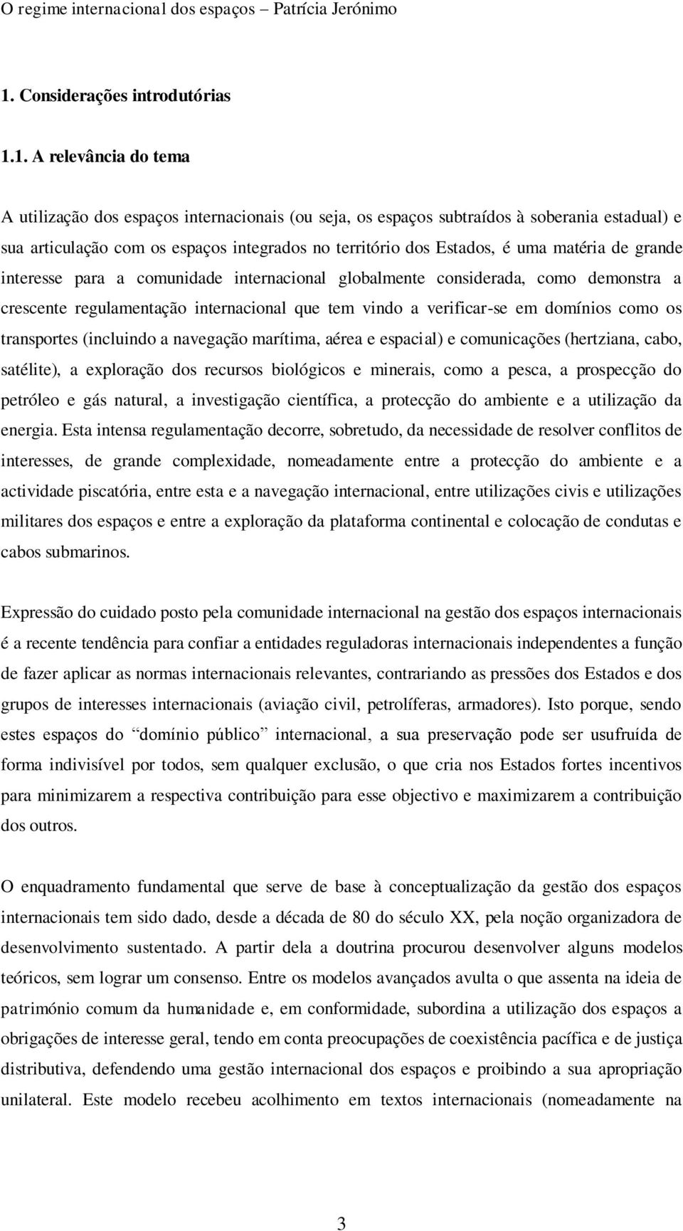 em domínios como os transportes (incluindo a navegação marítima, aérea e espacial) e comunicações (hertziana, cabo, satélite), a exploração dos recursos biológicos e minerais, como a pesca, a