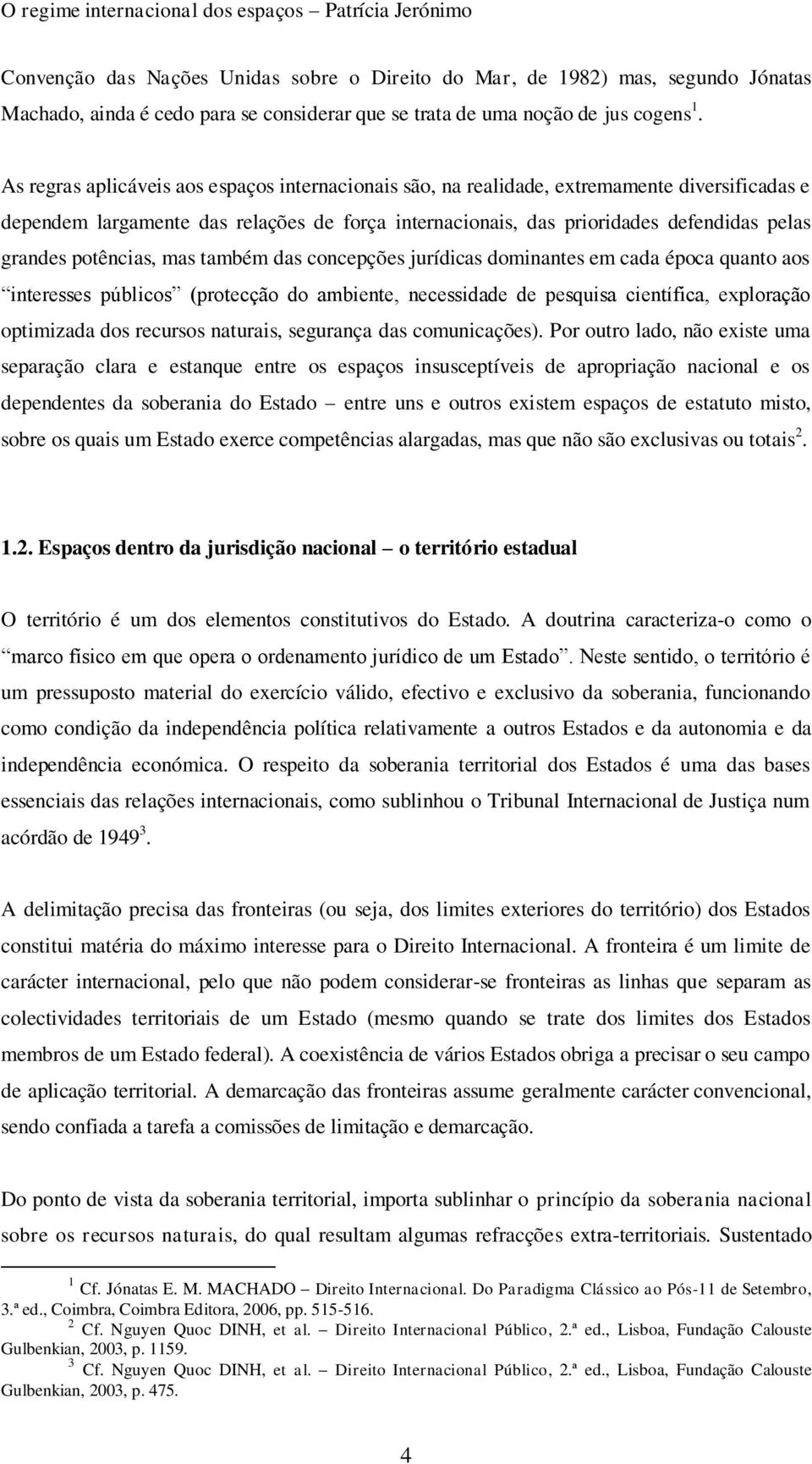 potências, mas também das concepções jurídicas dominantes em cada época quanto aos interesses públicos (protecção do ambiente, necessidade de pesquisa científica, exploração optimizada dos recursos