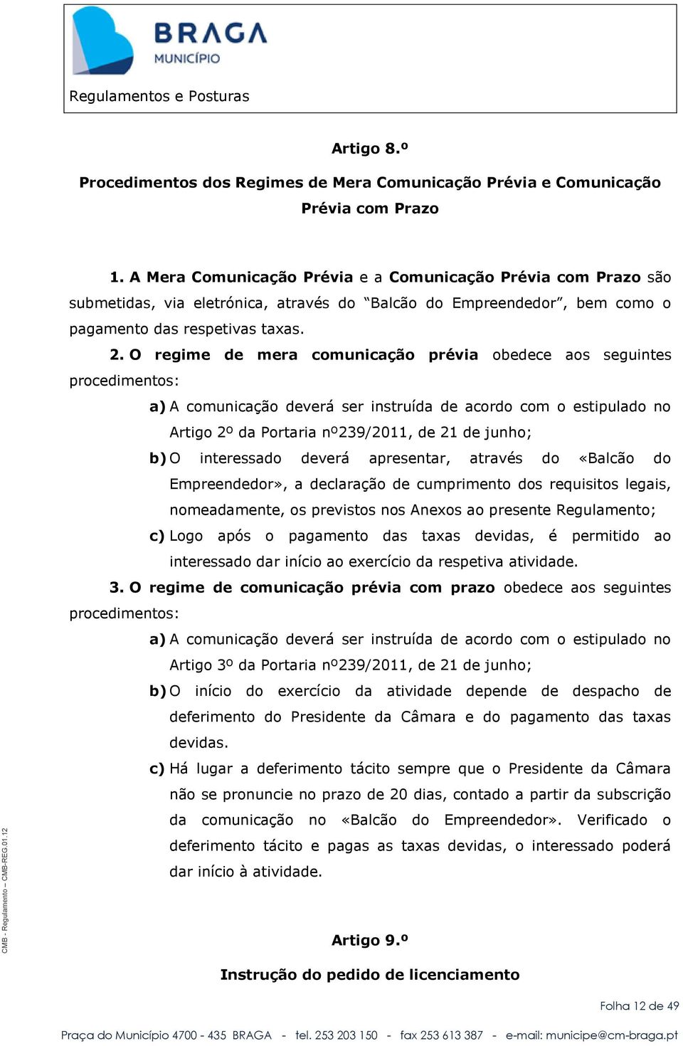 O regime de mera comunicação prévia obedece aos seguintes procedimentos: a) A comunicação deverá ser instruída de acordo com o estipulado no Artigo 2º da Portaria nº239/2011, de 21 de junho; b) O