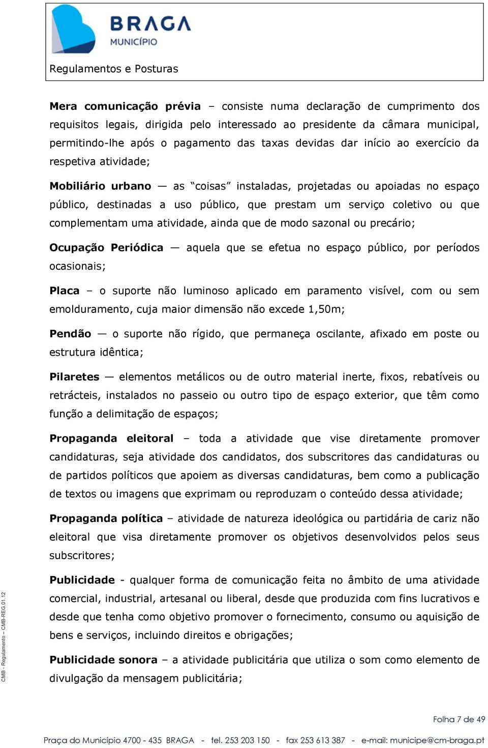 complementam uma atividade, ainda que de modo sazonal ou precário; Ocupação Periódica aquela que se efetua no espaço público, por períodos ocasionais; Placa o suporte não luminoso aplicado em