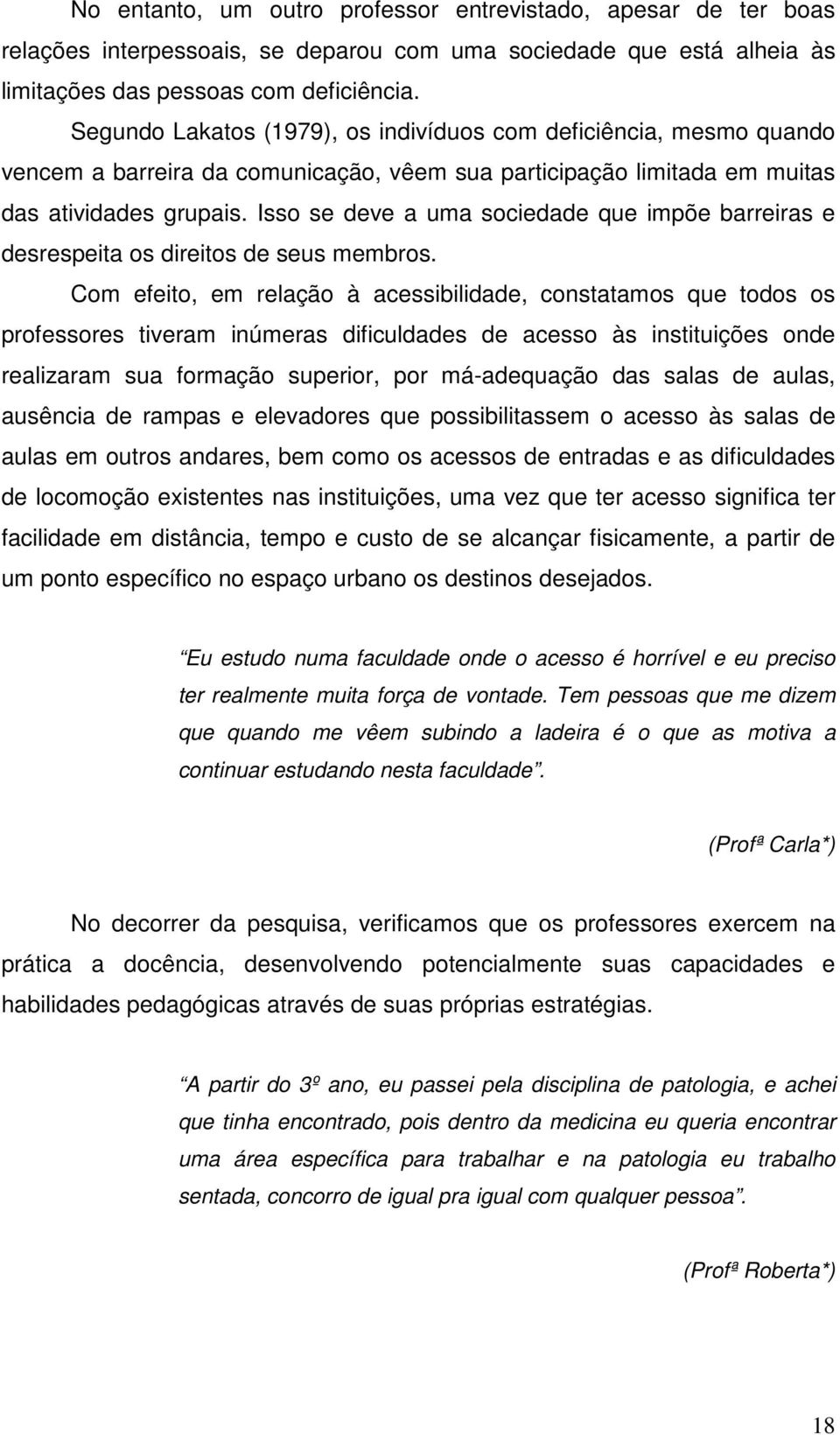 Isso se deve a uma sociedade que impõe barreiras e desrespeita os direitos de seus membros.