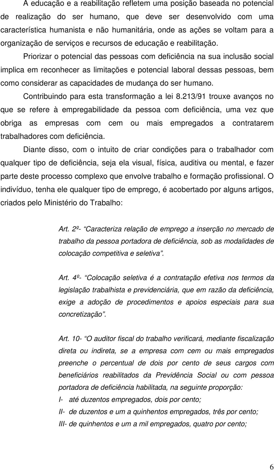 Priorizar o potencial das pessoas com deficiência na sua inclusão social implica em reconhecer as limitações e potencial laboral dessas pessoas, bem como considerar as capacidades de mudança do ser