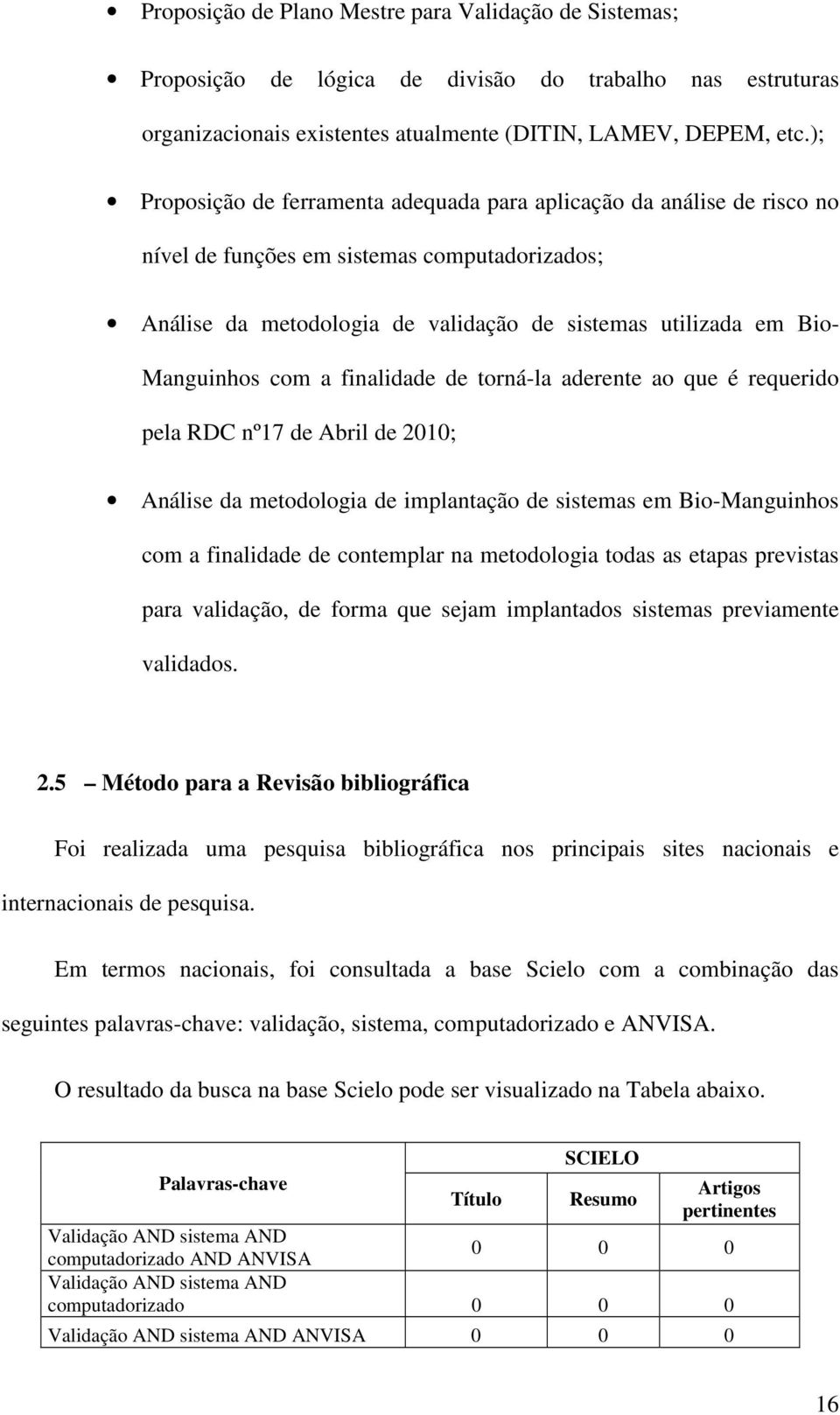 com a finalidade de torná-la aderente ao que é requerido pela RDC nº17 de Abril de 2010; Análise da metodologia de implantação de sistemas em Bio-Manguinhos com a finalidade de contemplar na