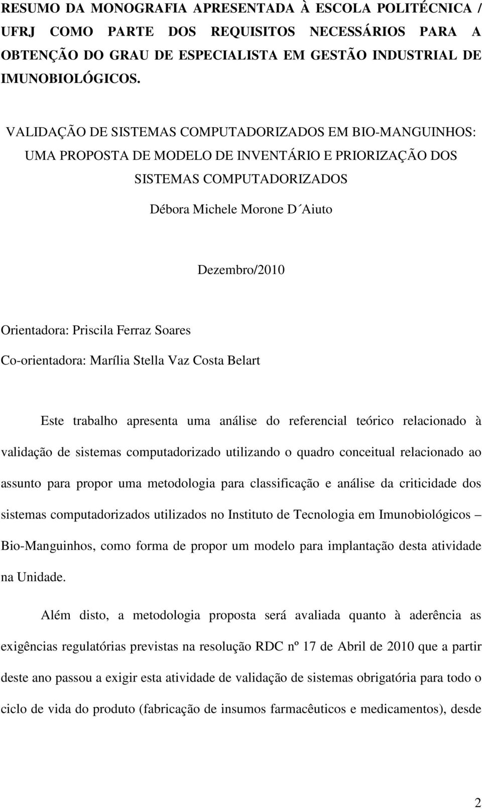 Priscila Ferraz Soares Co-orientadora: Marília Stella Vaz Costa Belart Este trabalho apresenta uma análise do referencial teórico relacionado à validação de sistemas computadorizado utilizando o