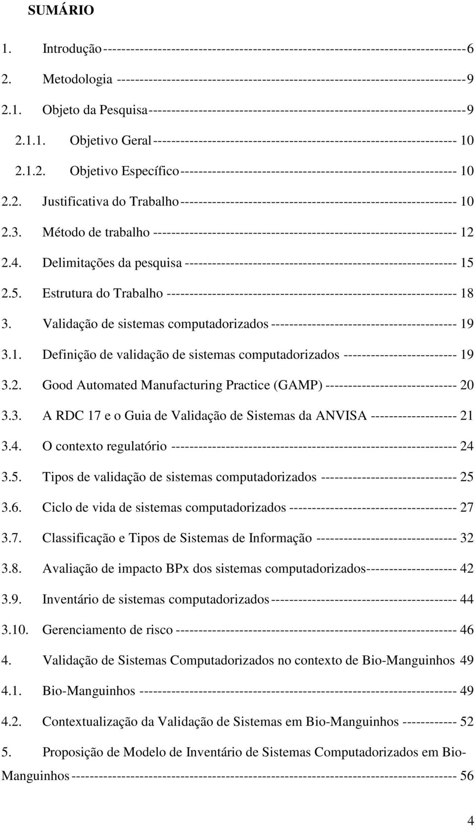 2. Justificativa do Trabalho------------------------------------------------------------- 10 2.3. Método de trabalho ------------------------------------------------------------------- 12 2.4.