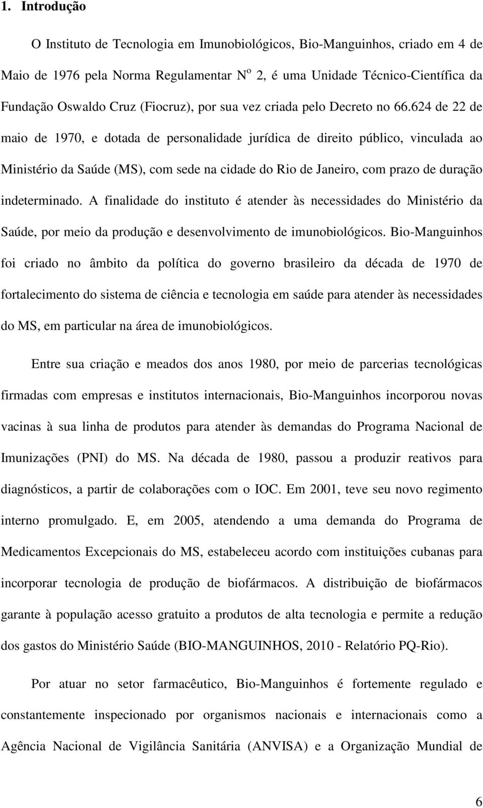 624 de 22 de maio de 1970, e dotada de personalidade jurídica de direito público, vinculada ao Ministério da Saúde (MS), com sede na cidade do Rio de Janeiro, com prazo de duração indeterminado.