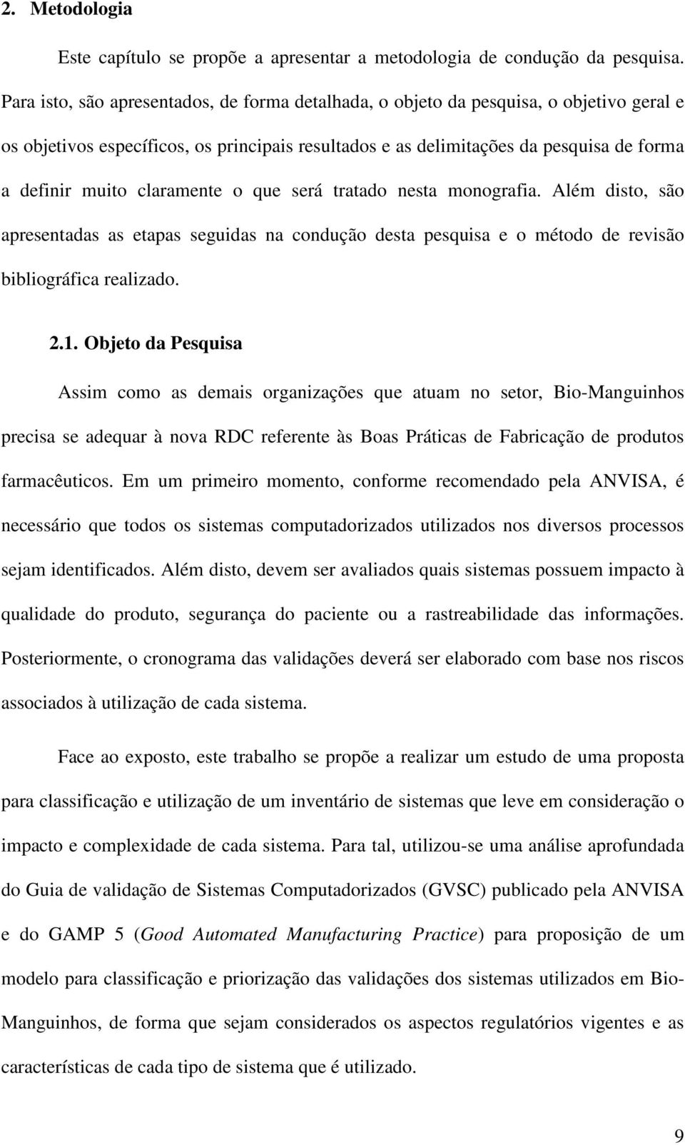 claramente o que será tratado nesta monografia. Além disto, são apresentadas as etapas seguidas na condução desta pesquisa e o método de revisão bibliográfica realizado. 2.1.