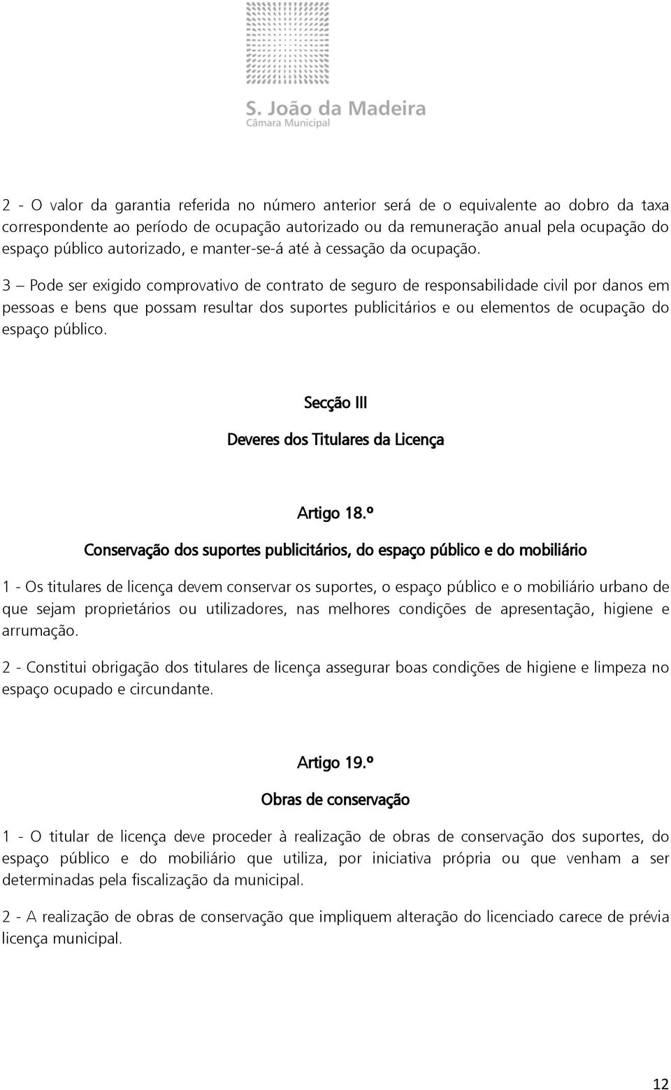 3 Pode ser exigido comprovativo de contrato de seguro de responsabilidade civil por danos em pessoas e bens que possam resultar dos suportes publicitários e ou elementos de ocupação do espaço público.