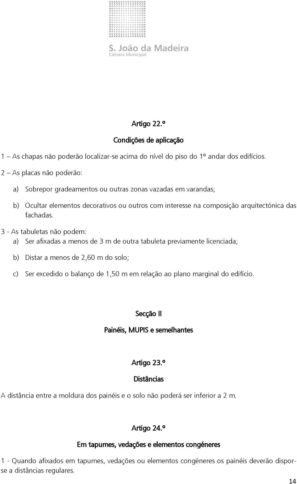 3 - As tabuletas não podem: a) Ser afixadas a menos de 3 m de outra tabuleta previamente licenciada; b) Distar a menos de 2,60 m do solo; c) Ser excedido o balanço de 1,50 m em relação ao plano