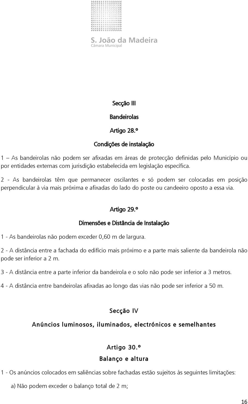 2 - As bandeirolas têm que permanecer oscilantes e só podem ser colocadas em posição perpendicular à via mais próxima e afixadas do lado do poste ou candeeiro oposto a essa via. Artigo 29.