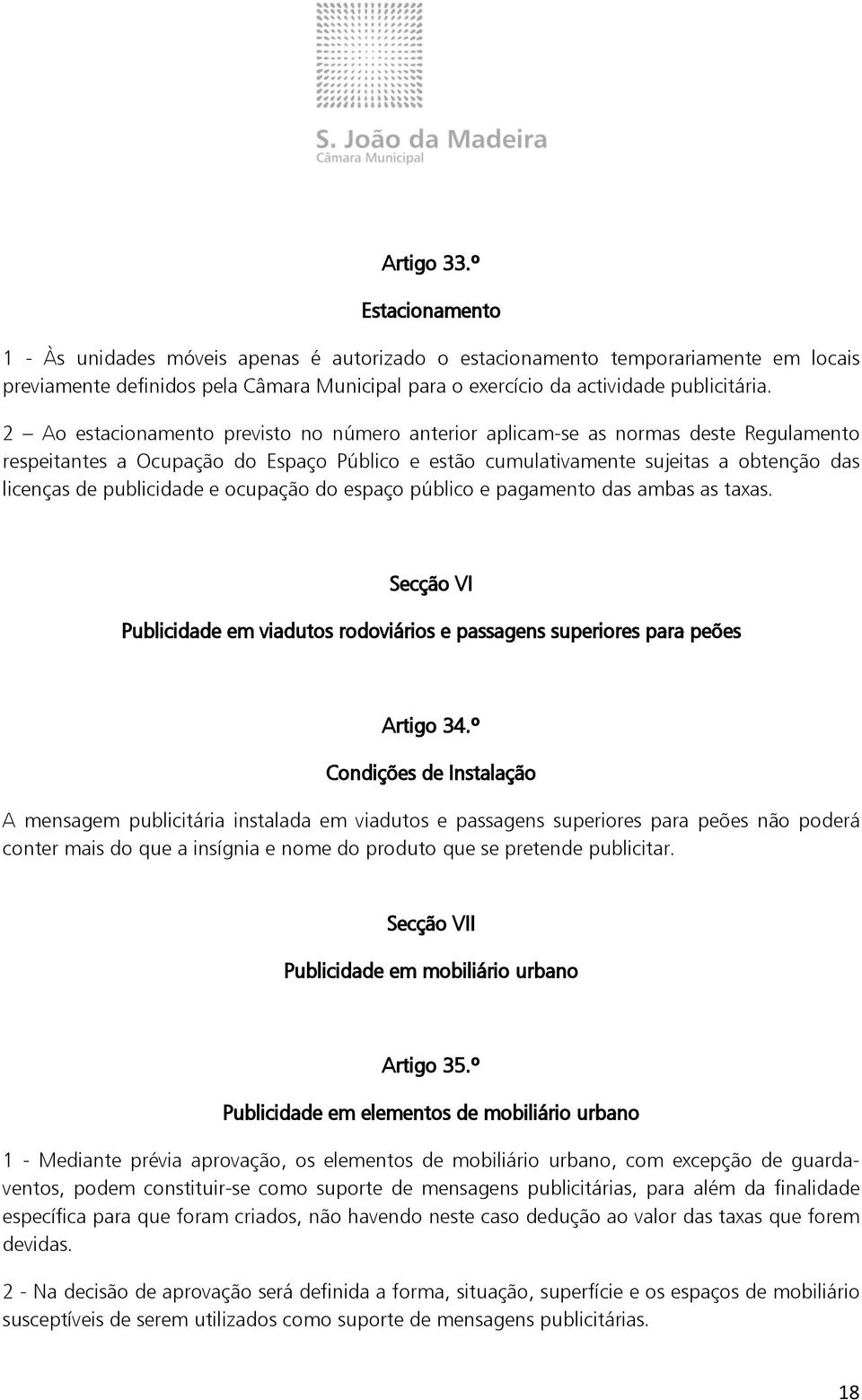 2 Ao estacionamento previsto no número anterior aplicam-se as normas deste Regulamento respeitantes a Ocupação do Espaço Público e estão cumulativamente sujeitas a obtenção das licenças de