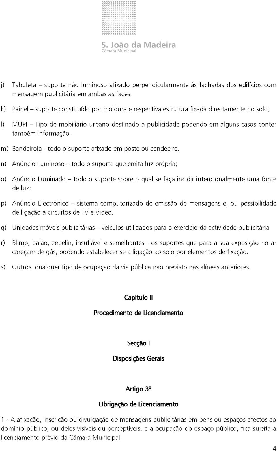 informação. m) Bandeirola - todo o suporte afixado em poste ou candeeiro.