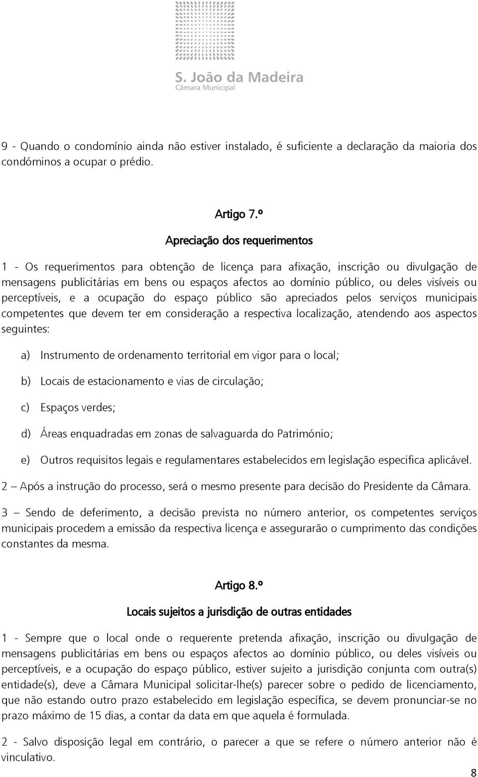 visíveis ou perceptíveis, e a ocupação do espaço público são apreciados pelos serviços municipais competentes que devem ter em consideração a respectiva localização, atendendo aos aspectos seguintes: