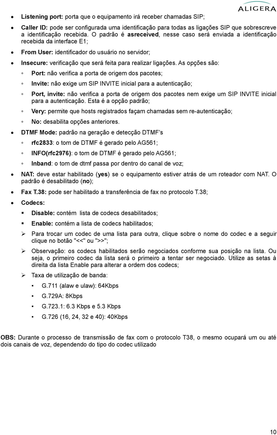 As opções são: Port: não verifica a porta de origem dos pacotes; Invite: não exige um SIP INVITE inicial para a autenticação; Port, invite: não verifica a porta de origem dos pacotes nem exige um SIP