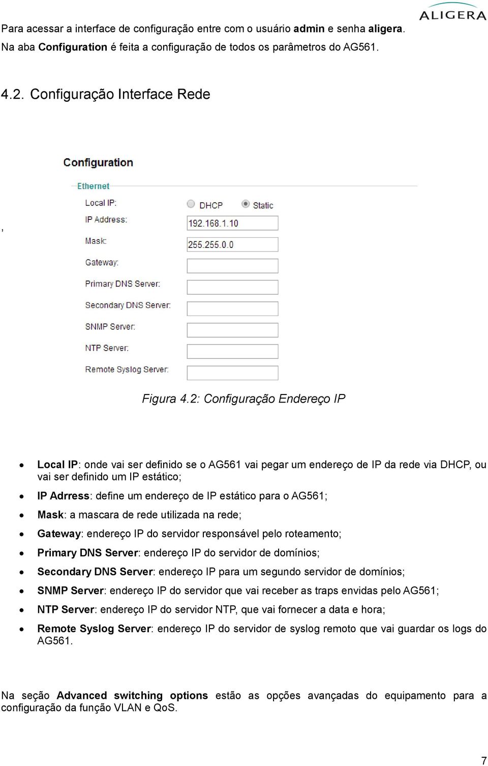 2: Configuração Endereço IP Local IP: onde vai ser definido se o AG561 vai pegar um endereço de IP da rede via DHCP, ou vai ser definido um IP estático; IP Adrress: define um endereço de IP estático