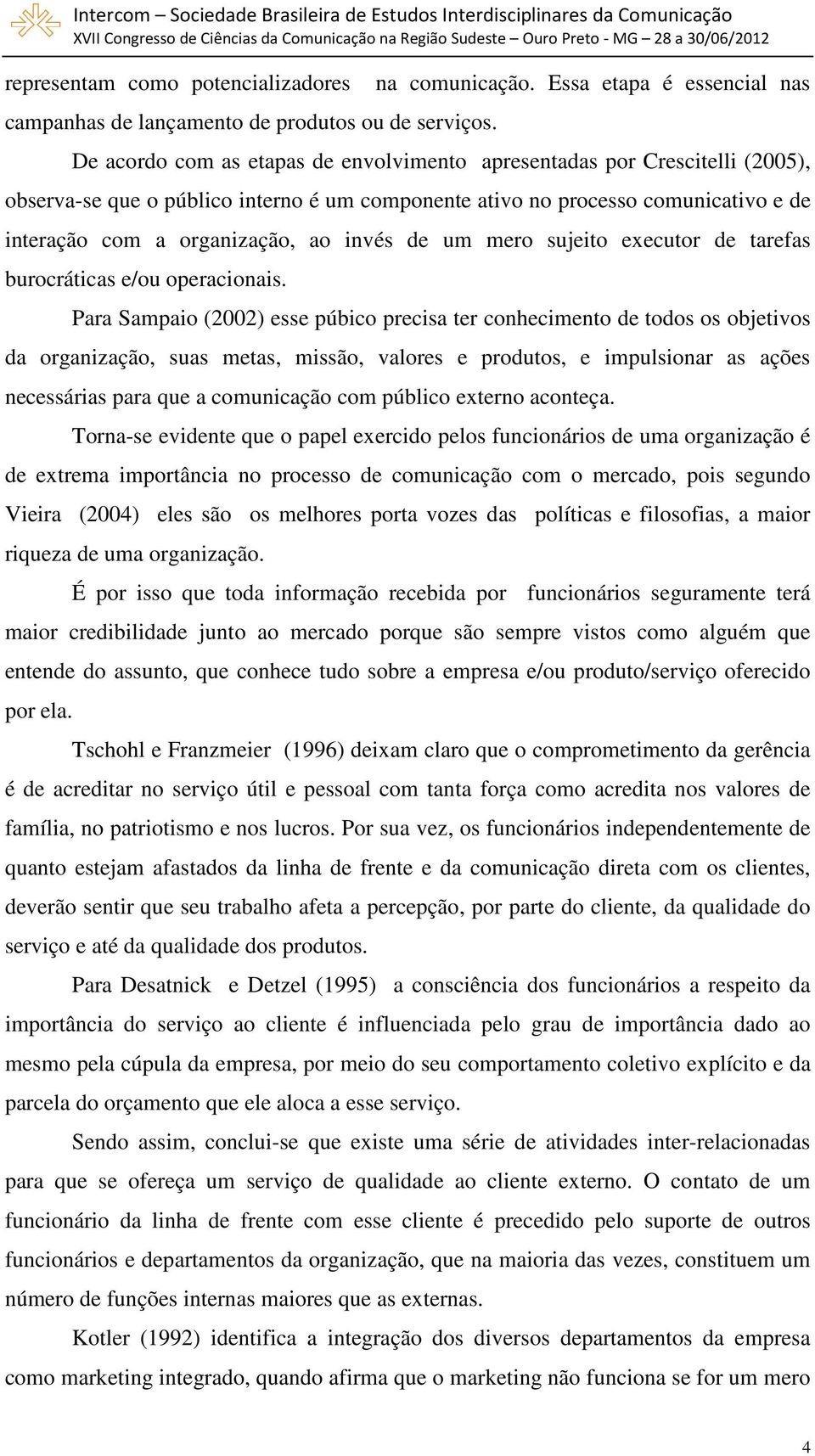 com a organização, ao invés de um mero sujeito executor de tarefas burocráticas e/ou operacionais.